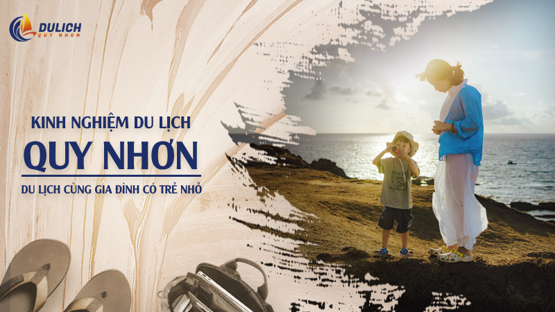 Bỏ Túi Kinh Nghiệm Du Lịch Quy Nhơn Có Trẻ Nhỏ Từ A Đến Z