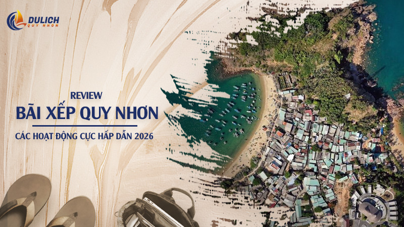 Làng Chài Bãi Xếp Quy Nhơn: Review Chi Tiết Từ A-Z Mới Nhất