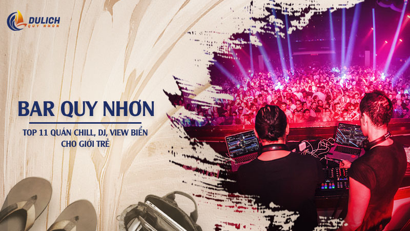 Bar Quy Nhơn: Top 11 Quán Chill, DJ, View Biển Cho Giới Trẻ