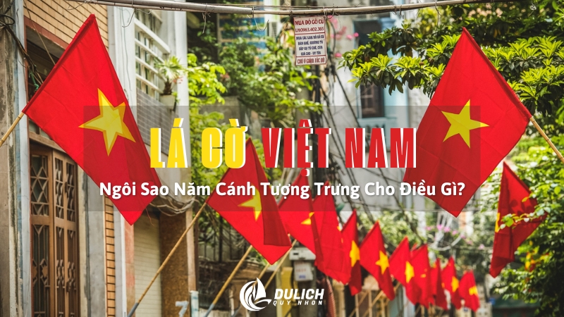 Lá Cờ Việt Nam - Ngôi Sao Năm Cánh Tượng Trưng Cho Điều Gì?
