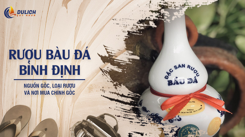 Rượu Bàu Đá Bình Định: Nguồn Gốc, Loại Rượu Và Nơi Mua Chính Gốc
