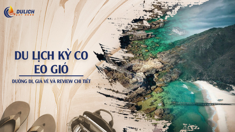 Du Lịch Kỳ Co - Eo Gió: Đường Đi, Giá Vé và Review Chi Tiết