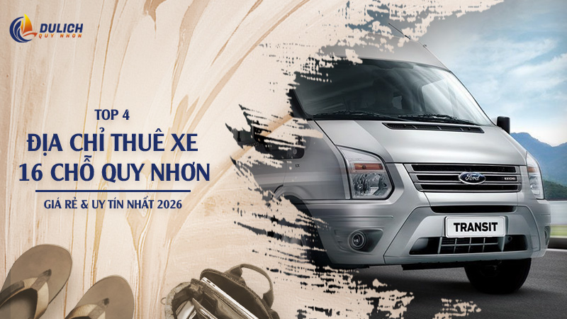 Top 4 Địa Chỉ Thuê Xe 16 Chỗ Quy Nhơn Giá Rẻ & Uy Tín Nhất 2026