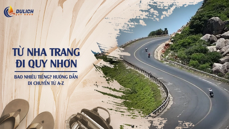 Từ Nha Trang Đi Quy Nhơn Bao Nhiêu Tiếng? Hướng Dẫn Di Chuyển Từ A-Z